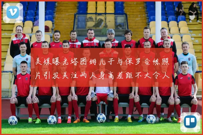 美媒曝光塔图姆儿子与保罗合练照片引发关注两人身高差距不大令人惊讶
