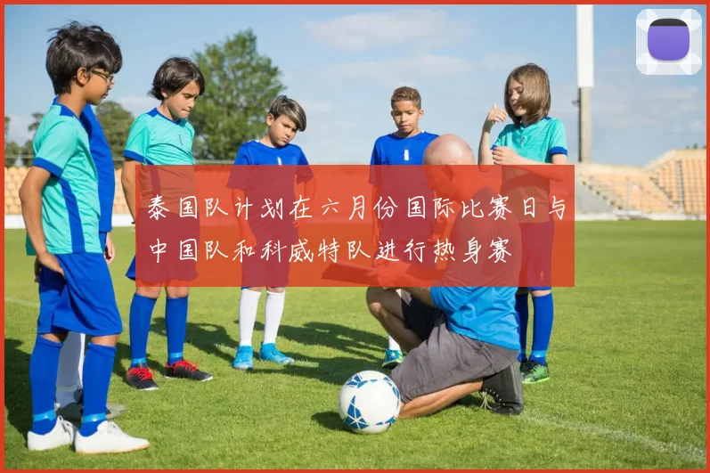 泰国队计划在六月份国际比赛日与中国队和科威特队进行热身赛