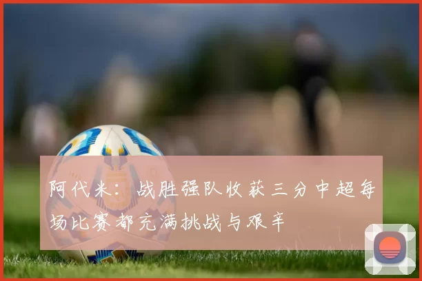 阿代米：战胜强队收获三分中超每场比赛都充满挑战与艰辛